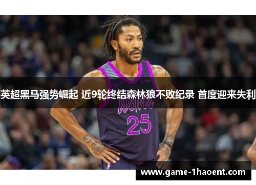 英超黑马强势崛起 近9轮终结森林狼不败纪录 首度迎来失利 英超黑马强势崛起 近9轮终结森林狼不败纪录 首度迎来失利